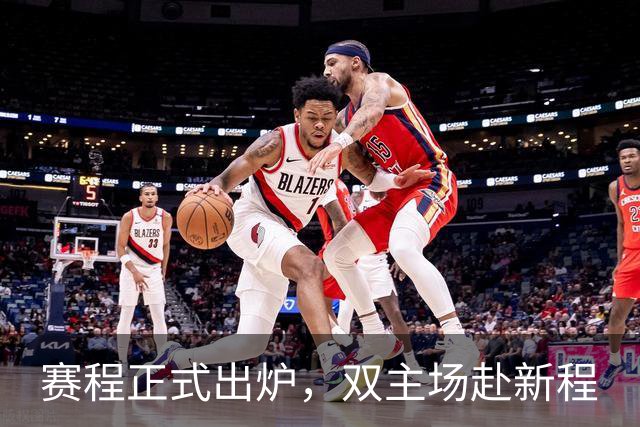赛程正式出炉，双主场赴新程